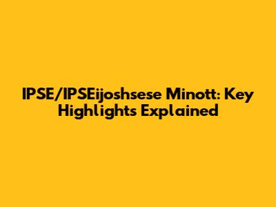 IPSE/IPSEijoshsese Minott: Key Highlights Explained