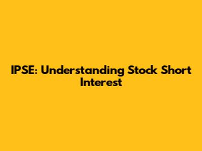 IPSE: Understanding Stock Short Interest