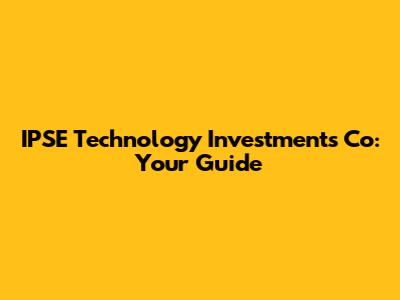 IPSE Technology Investments Co: Your Guide