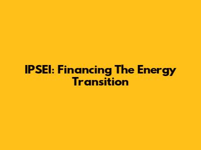 IPSEI: Financing The Energy Transition