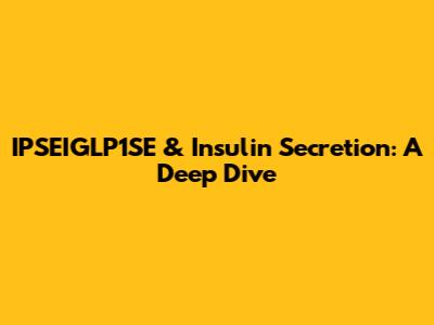 IPSEIGLP1SE & Insulin Secretion: A Deep Dive