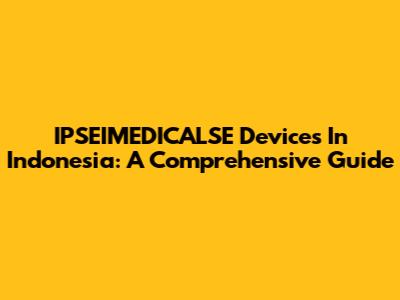 IPSEIMEDICALSE Devices In Indonesia: A Comprehensive Guide