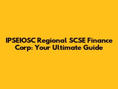 IPSEIOSC Regional SCSE Finance Corp: Your Ultimate Guide