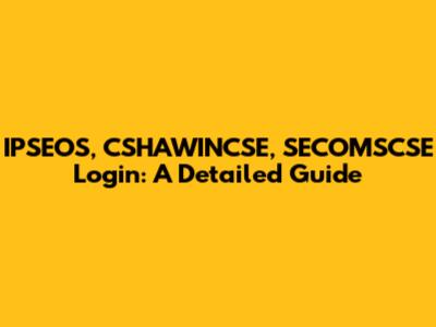 IPSEOS, CSHAWINCSE, SECOMSCSE Login: A Detailed Guide