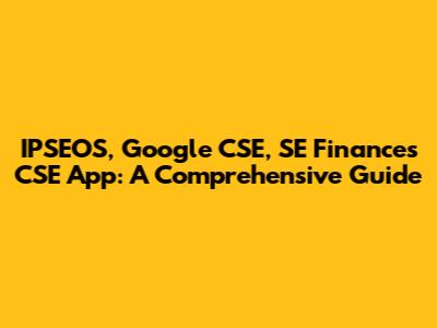 IPSEOS, Google CSE, SE Finances CSE App: A Comprehensive Guide