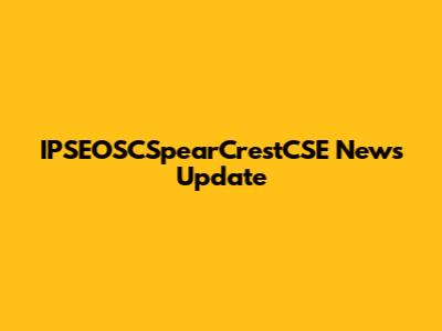 IPSEOSCSpearCrestCSE News Update