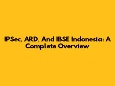 IPSec, ARD, And IBSE Indonesia: A Complete Overview