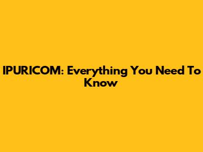 IPURICOM: Everything You Need To Know