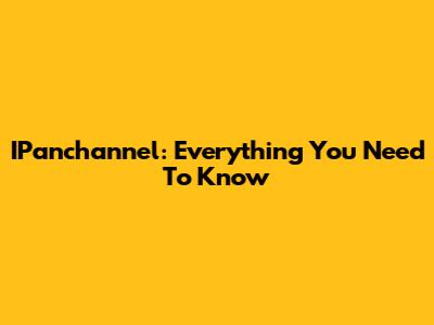 IPanchannel: Everything You Need To Know
