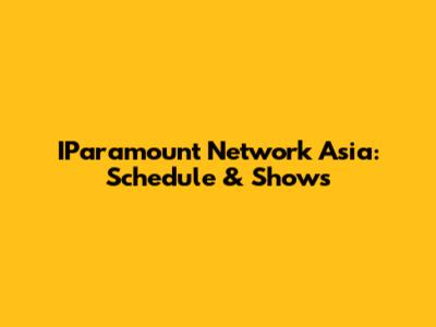 IParamount Network Asia: Schedule & Shows