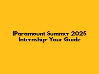 IParamount Summer 2025 Internship: Your Guide