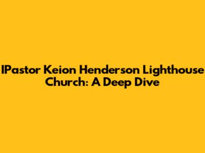 IPastor Keion Henderson Lighthouse Church: A Deep Dive