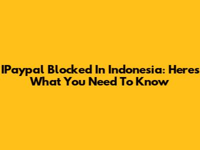 IPaypal Blocked In Indonesia: Here's What You Need To Know