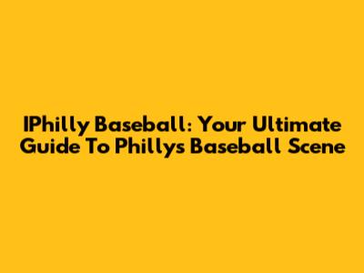 IPhilly Baseball: Your Ultimate Guide To Philly's Baseball Scene
