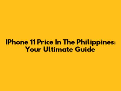 IPhone 11 Price In The Philippines: Your Ultimate Guide