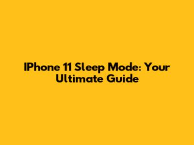 IPhone 11 Sleep Mode: Your Ultimate Guide