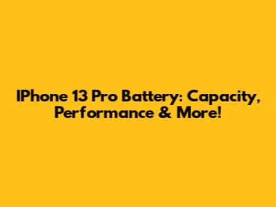 IPhone 13 Pro Battery: Capacity, Performance & More!