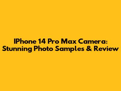 IPhone 14 Pro Max Camera: Stunning Photo Samples & Review