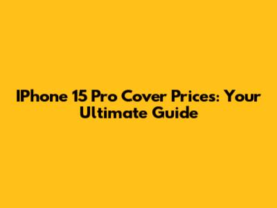 IPhone 15 Pro Cover Prices: Your Ultimate Guide