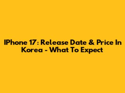IPhone 17: Release Date & Price In Korea - What To Expect