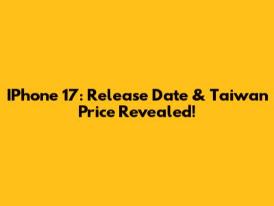 IPhone 17: Release Date & Taiwan Price Revealed!