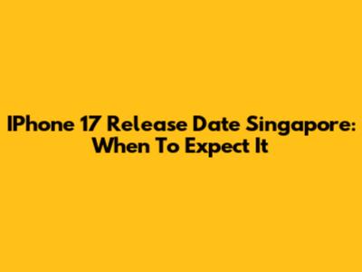 IPhone 17 Release Date Singapore: When To Expect It