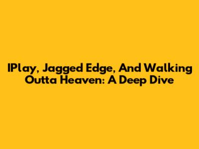 IPlay, Jagged Edge, And Walking Outta Heaven: A Deep Dive