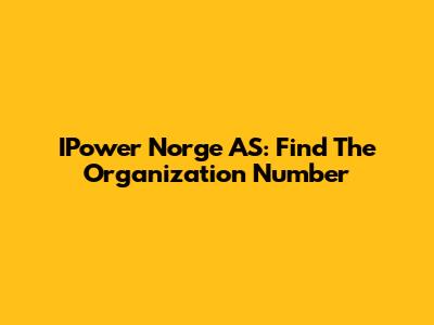 IPower Norge AS: Find The Organization Number