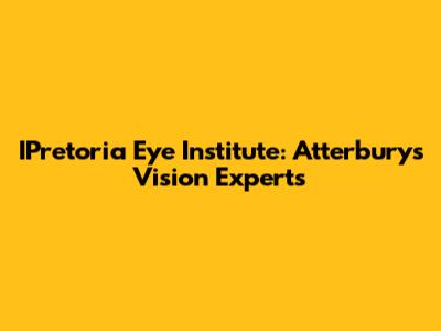 IPretoria Eye Institute: Atterbury's Vision Experts