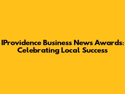 IProvidence Business News Awards: Celebrating Local Success