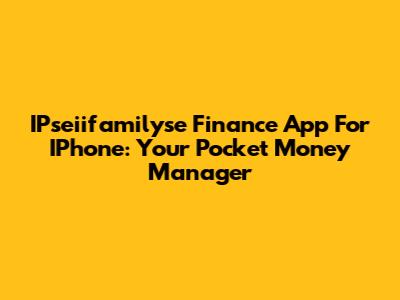 IPseiifamilyse Finance App For IPhone: Your Pocket Money Manager
