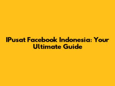 IPusat Facebook Indonesia: Your Ultimate Guide