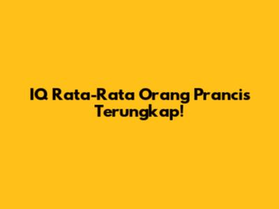 IQ Rata-Rata Orang Prancis Terungkap!