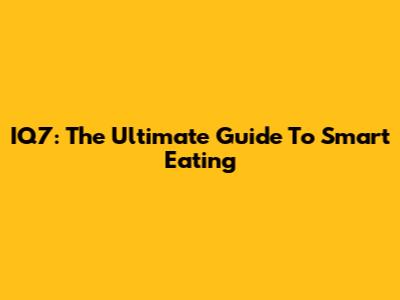 IQ7: The Ultimate Guide To Smart Eating