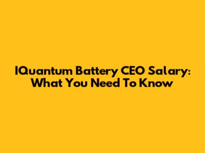 IQuantum Battery CEO Salary: What You Need To Know
