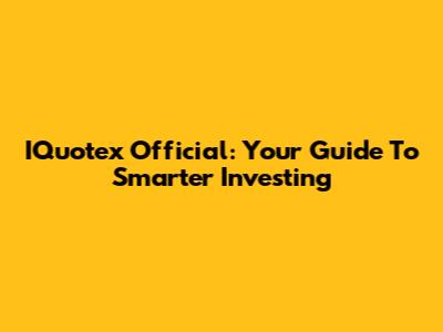 IQuotex Official: Your Guide To Smarter Investing
