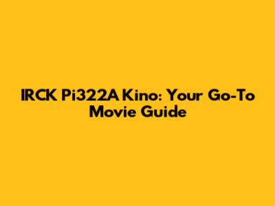 IRCK Pi322A Kino: Your Go-To Movie Guide