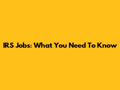 IRS Jobs: What You Need To Know