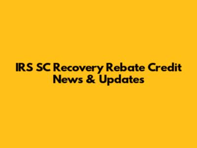 IRS SC Recovery Rebate Credit News & Updates