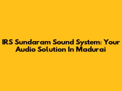 IRS Sundaram Sound System: Your Audio Solution In Madurai