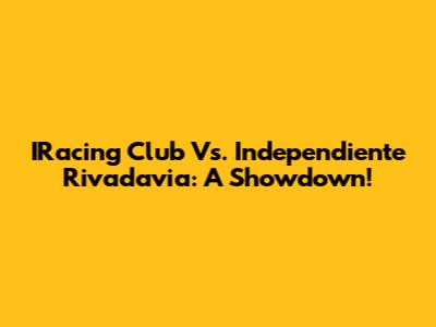 IRacing Club Vs. Independiente Rivadavia: A Showdown!