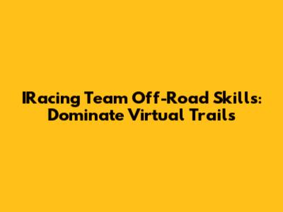 IRacing Team Off-Road Skills: Dominate Virtual Trails