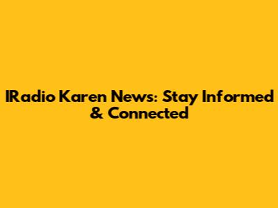 IRadio Karen News: Stay Informed & Connected