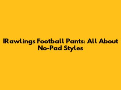 IRawlings Football Pants: All About No-Pad Styles