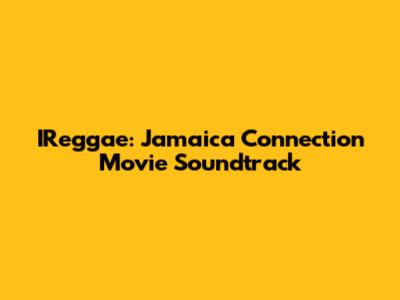 IReggae: Jamaica Connection Movie Soundtrack