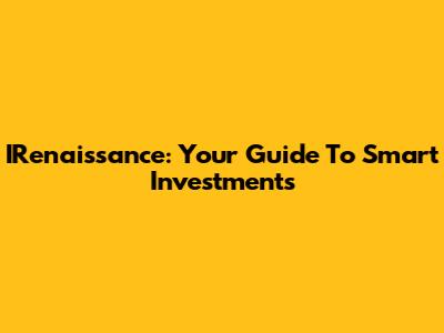 IRenaissance: Your Guide To Smart Investments