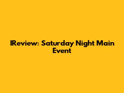 IReview: Saturday Night Main Event