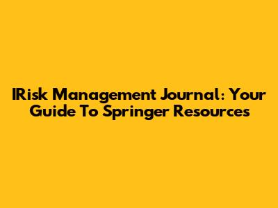 IRisk Management Journal: Your Guide To Springer Resources