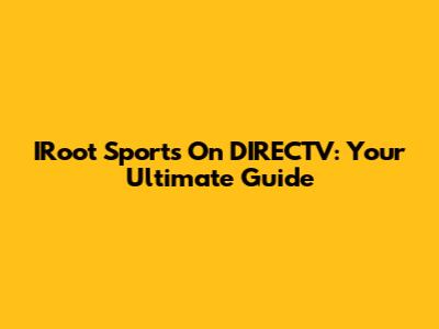 IRoot Sports On DIRECTV: Your Ultimate Guide