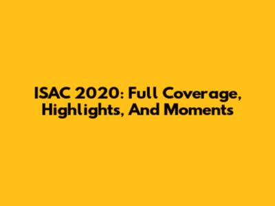 ISAC 2020: Full Coverage, Highlights, And Moments